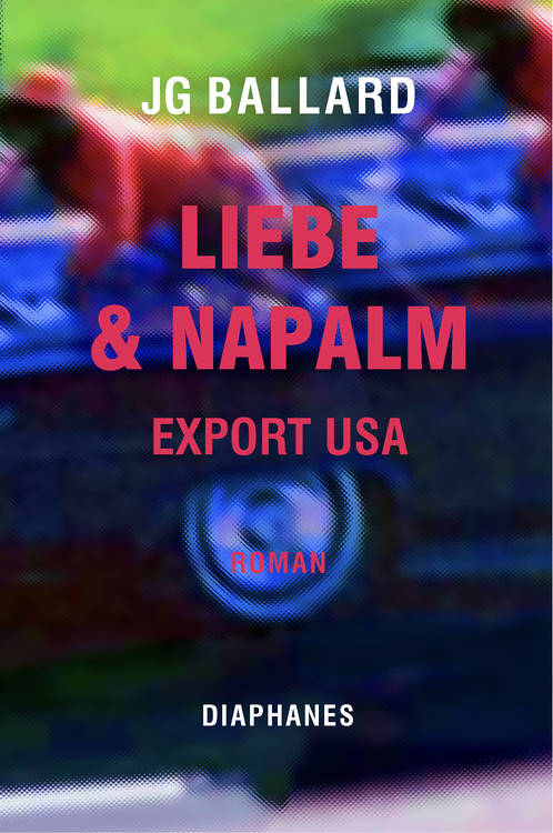 J.G. Ballard: Liebe & Napalm: Export USA