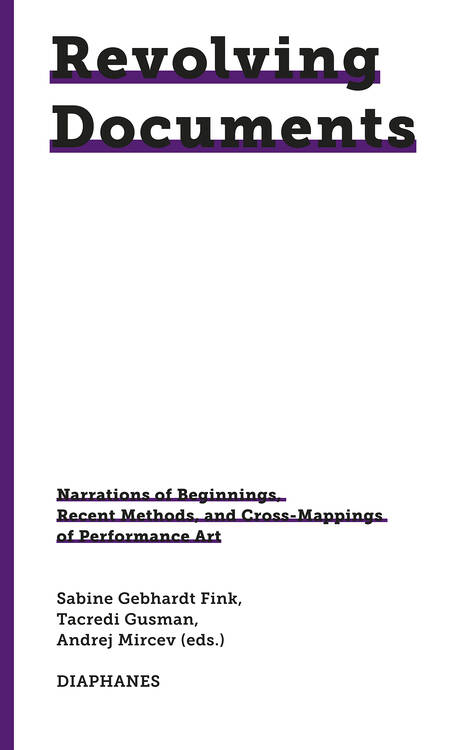 Sabine Gebhardt Fink (Hg.), Andrej Mircev (Hg.): Revolving Documents—Narrations of Beginnings, Recent Methods and Cross-Mappings of Performance Art