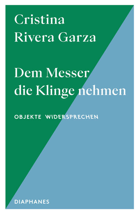 Cristina Rivera Garza: Dem Messer die Klinge nehmen