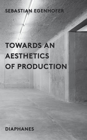 Sebastian Egenhofer: Towards an Aesthetics of Production
