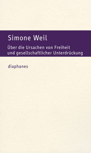 Simone Weil: Über die Ursachen von Freiheit und gesellschaftlicher Unterdrückung